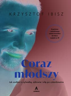 Coraz młodszy Jak zadbać o sylwetkę, zdrowie i siłę po czterdziestce (wydanie z autografem) - Ibisz Krzysztof