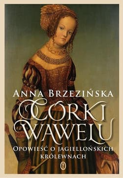 Córki Wawelu Opowieść o jagiellońskich królewnach - Anna Brzezińska