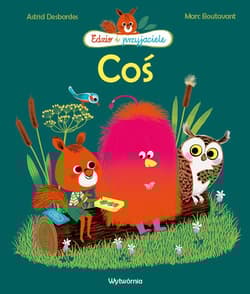 Coś - Astrid Desbordes, Boutavant Marc