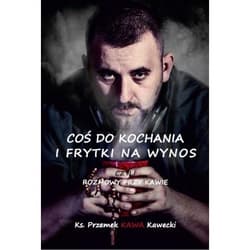 Coś do kochania i frytki na wynos Rozmowy przy kawie - Przemysław Kawecki
