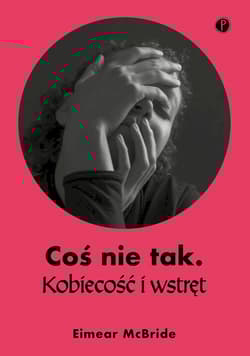 Coś nie tak. Kobiecość i wstręt - Eimear McBride