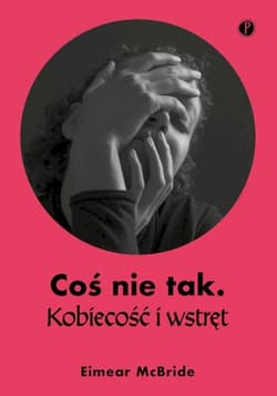 Coś nie tak. Kobiecość i wstręt - Eimear McBride