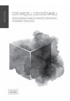 Cos więcej czegoś mniej Poszukiwania formuły powieści graficznej w komiksie 1832 - 2015 - Jerzy Szyłak
