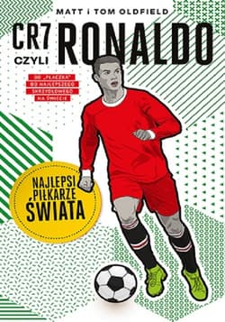 CR7, czyli Ronaldo. Najlepsi piłkarze świata - Oldfield Matt, Oldfield Tom