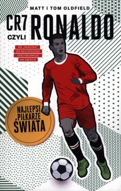 CR7, czyli Ronaldo. Najlepsi piłkarze świata - Oldfield Matt, Oldfield Tom