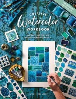 Creative Watercolor Workbook: Expressive Exercises and Imaginative Painting Projects - Kate Rebecca Leach