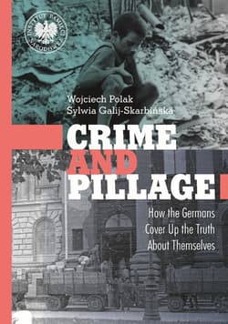 Crime and Pillage. How the Germans Cover Up the Truth About Themselves - ebook - Wojciech Polak, Sylwia Galij-Skarbińska