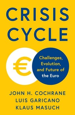 Crisis Cycle. Challenges, Evolution, and Future of the Euro - John H. Cochrane