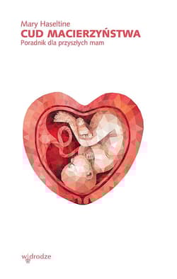 Cud macierzyństwa Poradnik dla przyszłych mam - Mary Haseltine