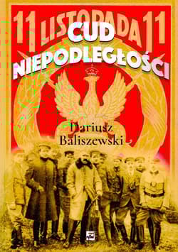 Cud Niepodległości Polska wybuchła - Dariusz Baliszewski
