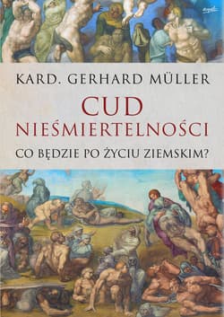 Cud nieśmiertelności. Co będzie po życiu ziemskim? - Gerhard Müller