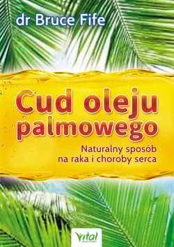 Cud oleju palmowego Naturalny sposób na raka i choroby serca - Bruce Fife