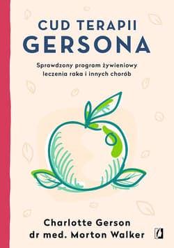 Cud terapii Gersona Sprawdzony program żywieniowy leczenia raka i innych chorób - Charlotte Gerson, Walker Morton