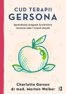 Cud terapii Gersona Sprawdzony program żywieniowy leczenia raka i innych chorób - Charlotte Gerson