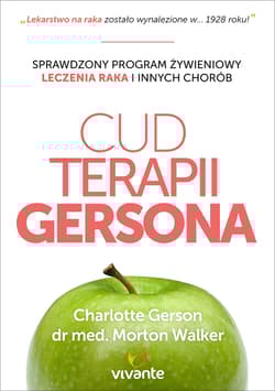 Cud Terapii Gersona Sprawdzony program żywieniowy leczenia raka i innych chorób - Charlotte Gerson, Walker Morton