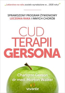 Cud Terapii Gersona Sprawdzony program żywieniowy leczenia raka i innych chorób - Charlotte Gerson, Walker Morton