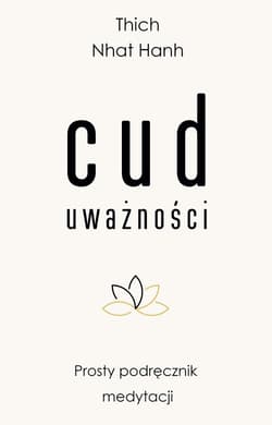 Cud uważności Prosty podręcznik medytacji