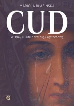 Cud w 1949r Lublin stał się Częstochową - Mariola Błasińska