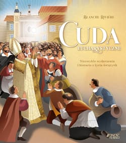Cuda eucharystyczne Niezwykłe wydarzenia i historie z życia świętych - Blanche Rivière