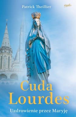 Cuda Lourdes Uzdrowienie przez Maryję
