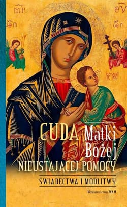 Cuda Matki Bożej Nieustającej Pomocy Świadectwa i modlitwy