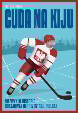 Cuda na kiju. Niezwykła historia hokejowej reprezentacji Polski - Piotr Chłystek