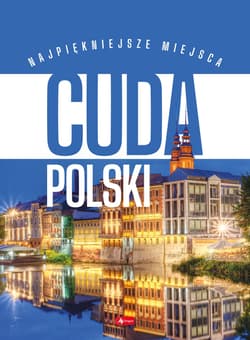 Cuda Polski. Najpiękniejsze miejsca. Podróże Marzeń - oprac.