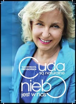 Cuda są naturalne niebo jest w nas Opowieść o odkrywaniu mistrzostwa w sobie - Małgorzata Przygońska