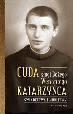 Cuda sługi Bożego Wenantego Katarzyńca Świadectwa i modlitwy
