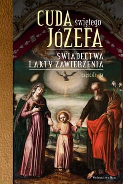 Cuda Świętego Józefa Świadectwa i akty zawierzenia. Część druga - Katarzyna Pytlarz
