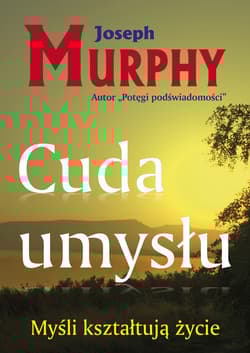 Cuda umysłu Myśli kształtują życie