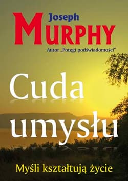 Cuda umysłu Myśli kształtują życie - Joseph Murphy