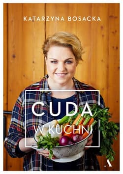 Cuda w kuchni - Katarzyna  Bosacka