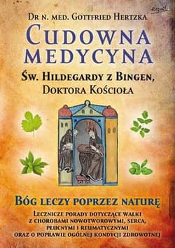 Cudowna medycyna Św. Hildegardy z Bingen Doktora Kościoła - Gottfried Hertzka