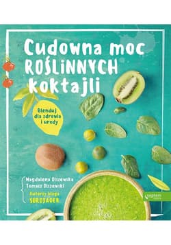 Cudowna moc roślinnych koktajli Blenduj dla zdrowia i urody! - Olszewska Magdalena, Olszewski Tomasz