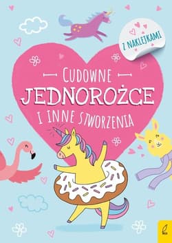 Cudowne jednorożce i inne stworzenia z naklejkami - Opracowanie Zbiorowe