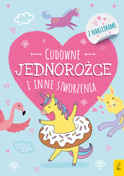 Cudowne jednorożce i inne stworzenia z naklejkami - Opracowanie Zbiorowe