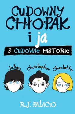 Cudowny chłopak i ja 3 cudowne historie - R. J. Palacio