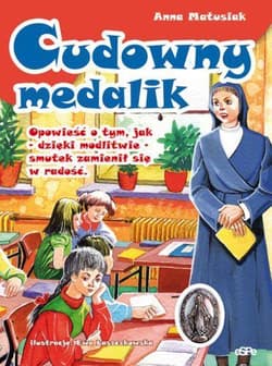Cudowny medalik Opowieść o tym, jak - dzięki modlitwie - smutek zamienił się w radość - Anna Matusiak