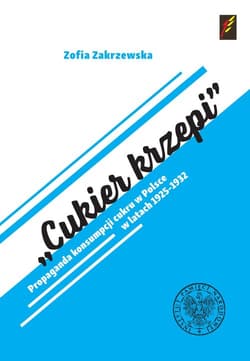 Cukier krzepi Propaganda konsumpcji cukru w Polsce w latach 1925–1932. - Zofia Zakrzewska