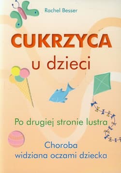 Cukrzyca u dzieci Po drugiej stronie lustra Choroba widziana oczami dziecka