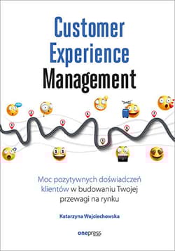 Customer Experience Management Moc pozytywnych doświadczeń na ścieżce Twojego klienta - Katarzyna Wojciechowska