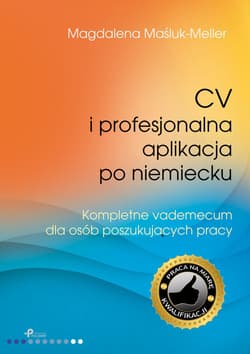 CV i profesjonalna aplikacja po niemiecku Kompletne vademecum dla osób poszukujących pracy - Magdalena Maśluk-Meller