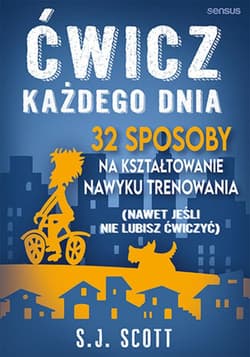 Ćwicz każdego dnia. 32 sposoby na kształtowanie nawyku trenowania (nawet jeśli nie lubisz ćwiczyć) - ebook - E.G. Scott