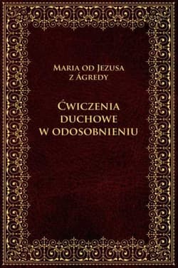 Ćwiczenia duchowe w odosobnieniu - Maria od Jezusa z Agredy