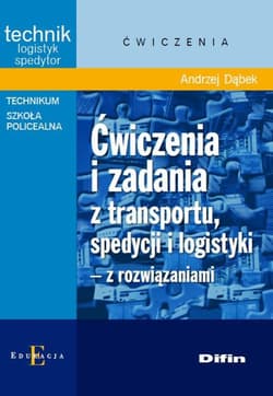Ćwiczenia i zadania z transportu, spedycji i logistyki z rozwiązaniami Technik logistyk spedytor. Technikum, Szkoła policealna - Andrzej Dąbek
