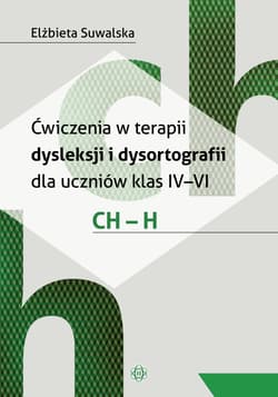 Ćwiczenia w terapii dysleksji i dysortografii dla uczniów klas IV–VI. CH – H. - Elżbieta Suwalska