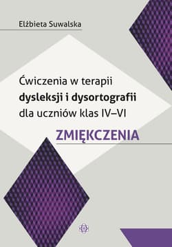 Ćwiczenia w terapii dysleksji i dysortografii dla uczniów klas IV–VI Zmiękczenia - Elżbieta Suwalska
