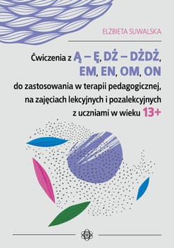 Ćwiczenia z ą ę dż dżdż em en om on do zastosowania w terapii pedagogicznej na zajęciach lekcyjnych i pozalekcyjnych z uczniami w wieku 13+ - Elżbieta Suwalska
