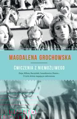 Ćwiczenia z niemożliwego O tych, którzy sięgają po zabronione - Magdalena Grochowska